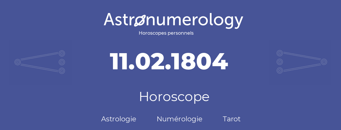 Horoscope pour anniversaire (jour de naissance): 11.02.1804 (11 Février 1804)