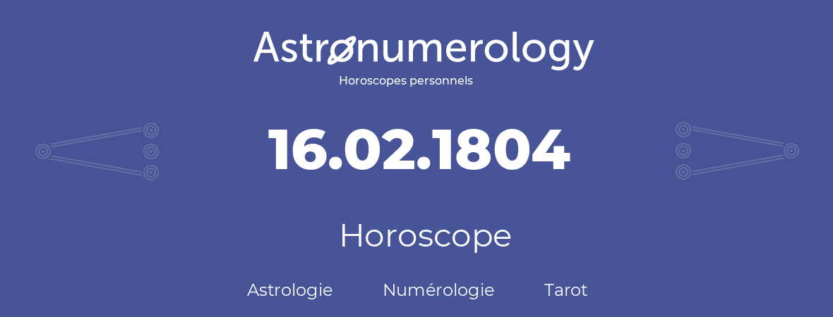 Horoscope pour anniversaire (jour de naissance): 16.02.1804 (16 Février 1804)