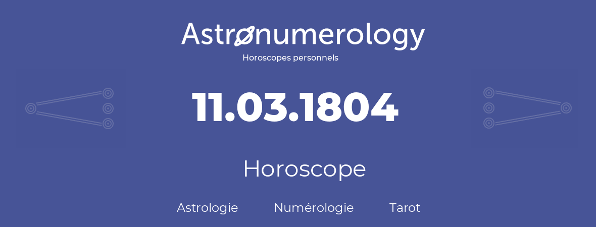 Horoscope pour anniversaire (jour de naissance): 11.03.1804 (11 Mars 1804)