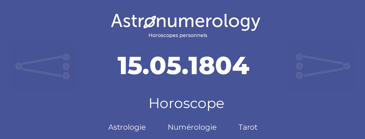 Horoscope pour anniversaire (jour de naissance): 15.05.1804 (15 Mai 1804)