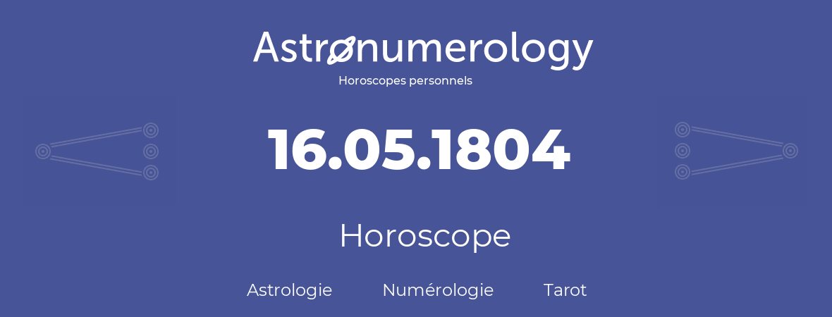 Horoscope pour anniversaire (jour de naissance): 16.05.1804 (16 Mai 1804)