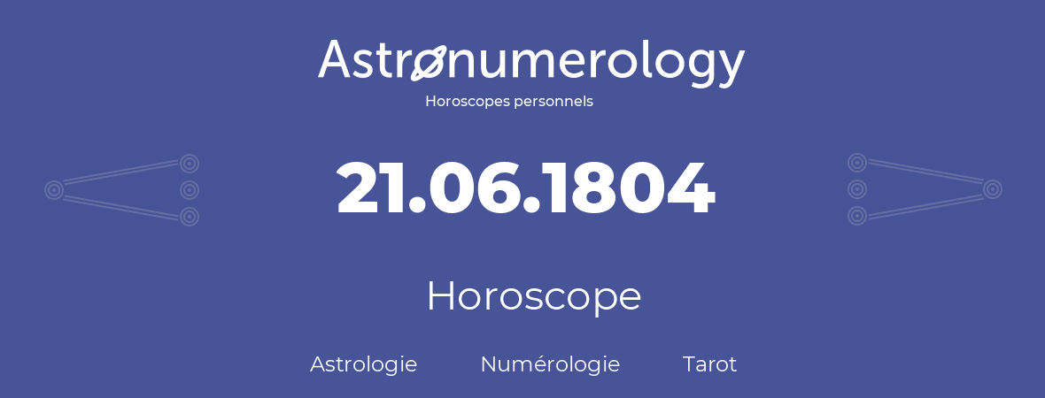 Horoscope pour anniversaire (jour de naissance): 21.06.1804 (21 Juin 1804)