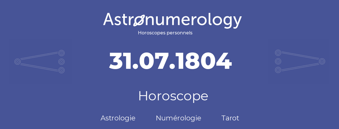 Horoscope pour anniversaire (jour de naissance): 31.07.1804 (31 Juillet 1804)