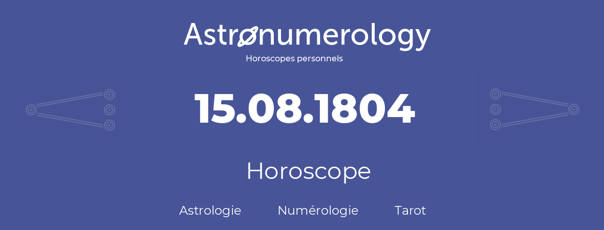 Horoscope pour anniversaire (jour de naissance): 15.08.1804 (15 Août 1804)