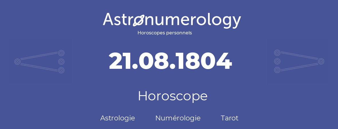 Horoscope pour anniversaire (jour de naissance): 21.08.1804 (21 Août 1804)