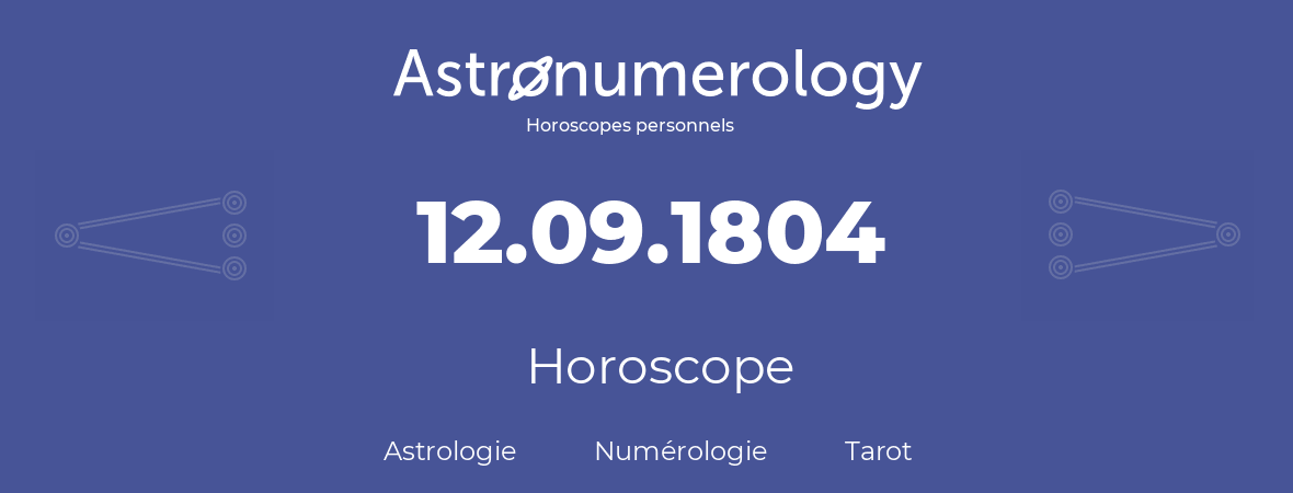 Horoscope pour anniversaire (jour de naissance): 12.09.1804 (12 Septembre 1804)