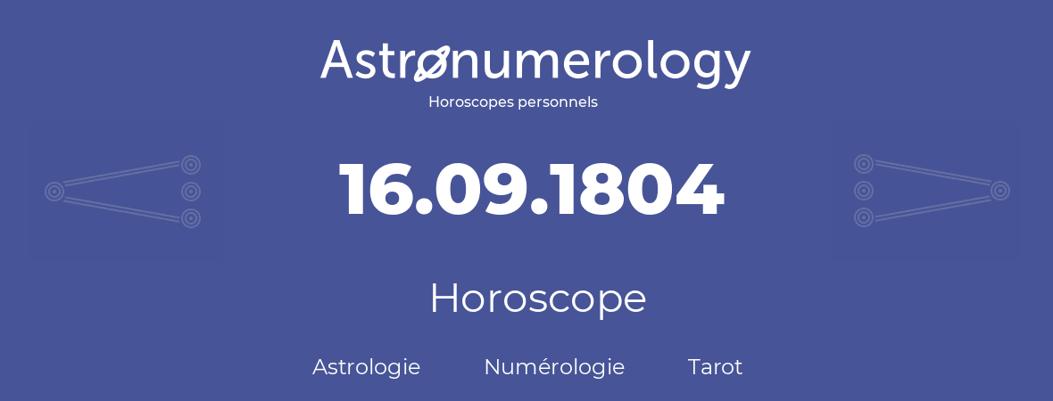 Horoscope pour anniversaire (jour de naissance): 16.09.1804 (16 Septembre 1804)