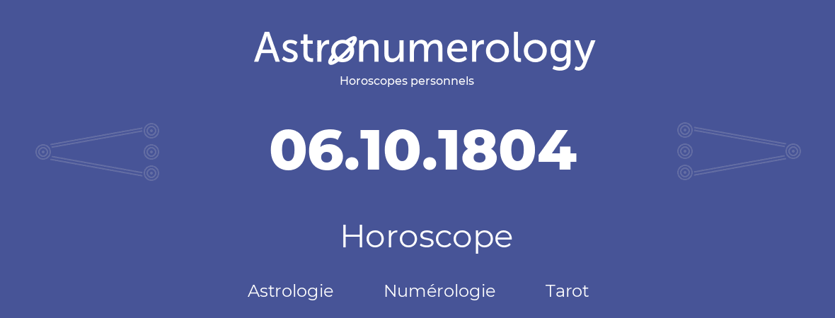 Horoscope pour anniversaire (jour de naissance): 06.10.1804 (06 Octobre 1804)