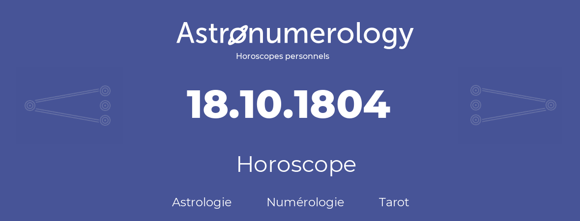 Horoscope pour anniversaire (jour de naissance): 18.10.1804 (18 Octobre 1804)