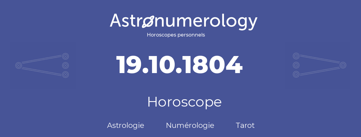 Horoscope pour anniversaire (jour de naissance): 19.10.1804 (19 Octobre 1804)