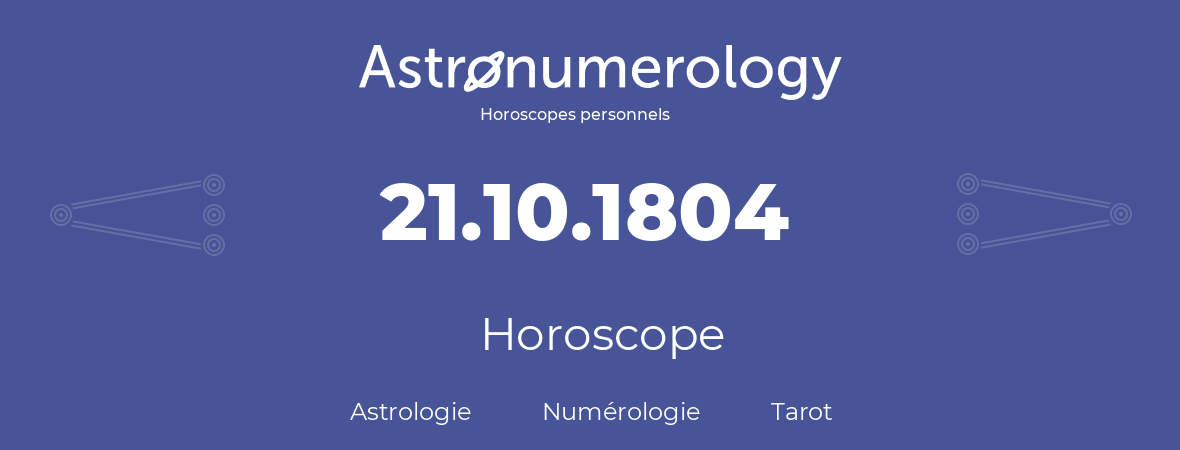 Horoscope pour anniversaire (jour de naissance): 21.10.1804 (21 Octobre 1804)