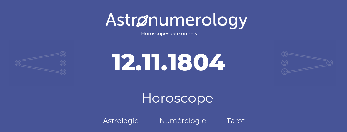 Horoscope pour anniversaire (jour de naissance): 12.11.1804 (12 Novembre 1804)