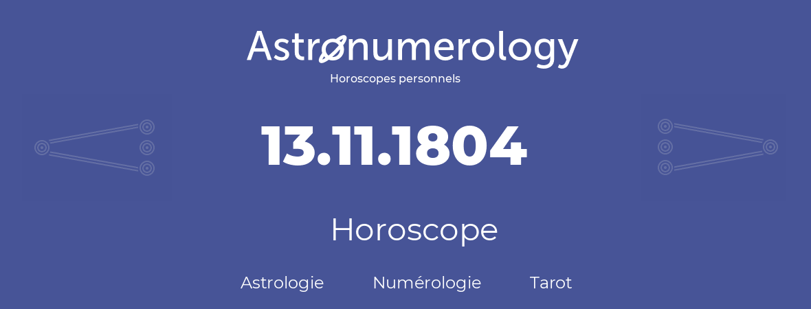 Horoscope pour anniversaire (jour de naissance): 13.11.1804 (13 Novembre 1804)