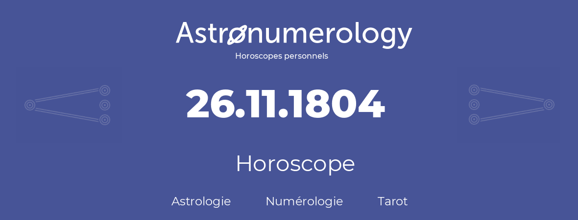 Horoscope pour anniversaire (jour de naissance): 26.11.1804 (26 Novembre 1804)