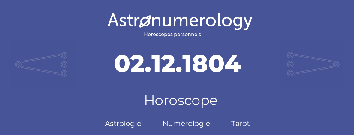 Horoscope pour anniversaire (jour de naissance): 02.12.1804 (02 Décembre 1804)