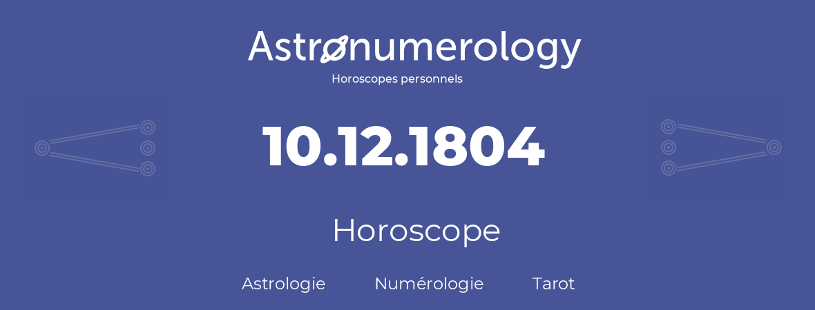 Horoscope pour anniversaire (jour de naissance): 10.12.1804 (10 Décembre 1804)