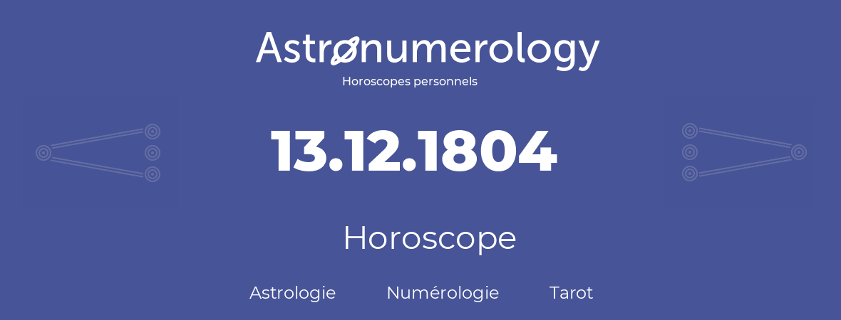 Horoscope pour anniversaire (jour de naissance): 13.12.1804 (13 Décembre 1804)