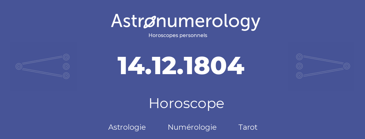 Horoscope pour anniversaire (jour de naissance): 14.12.1804 (14 Décembre 1804)