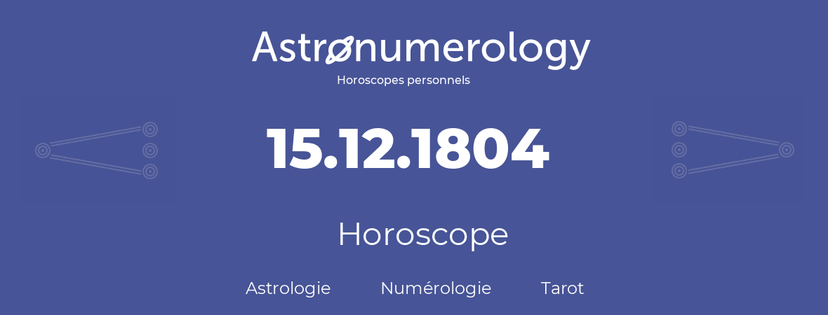 Horoscope pour anniversaire (jour de naissance): 15.12.1804 (15 Décembre 1804)