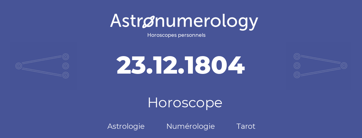 Horoscope pour anniversaire (jour de naissance): 23.12.1804 (23 Décembre 1804)