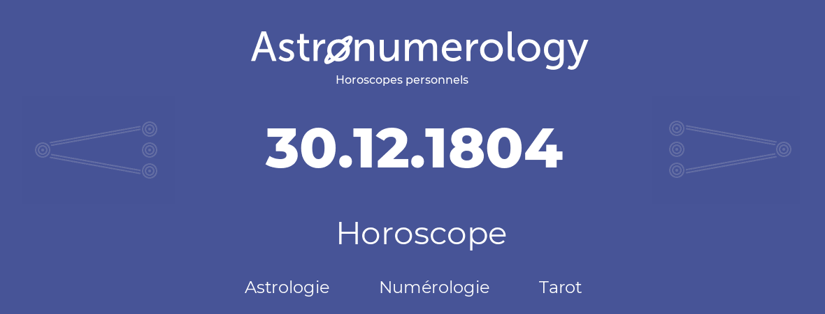 Horoscope pour anniversaire (jour de naissance): 30.12.1804 (30 Décembre 1804)