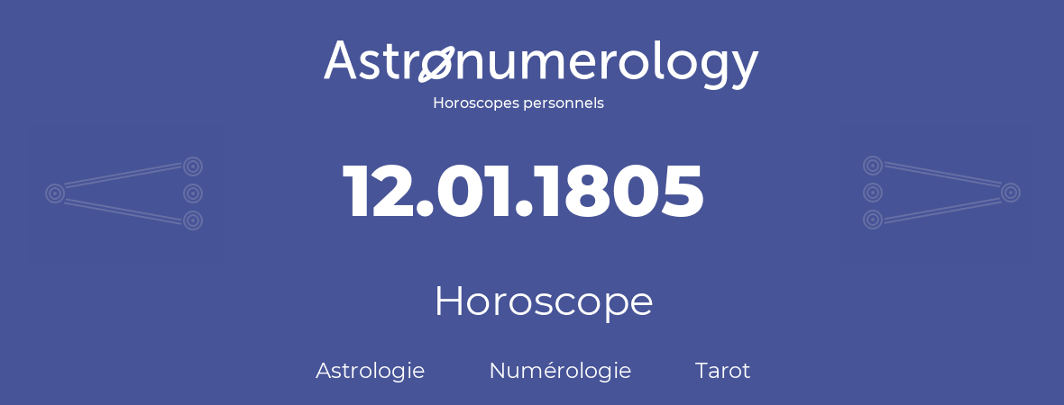 Horoscope pour anniversaire (jour de naissance): 12.01.1805 (12 Janvier 1805)