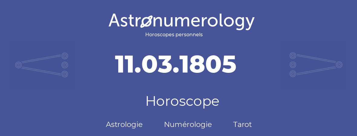 Horoscope pour anniversaire (jour de naissance): 11.03.1805 (11 Mars 1805)