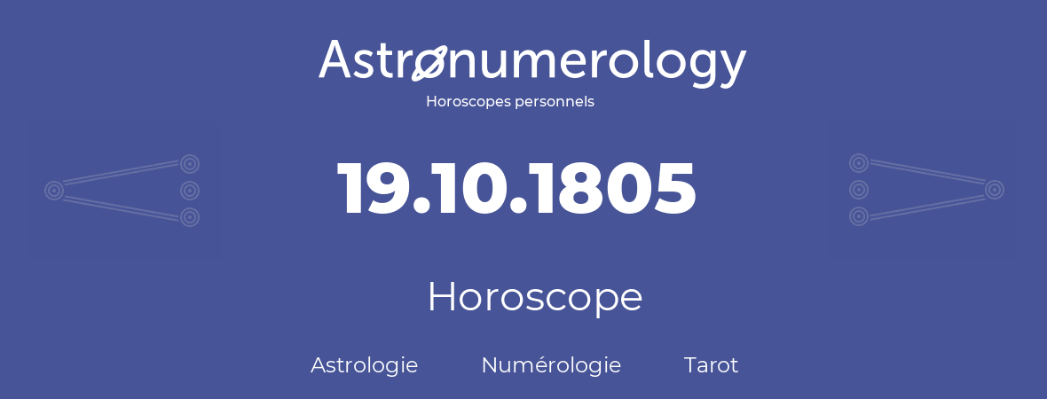 Horoscope pour anniversaire (jour de naissance): 19.10.1805 (19 Octobre 1805)