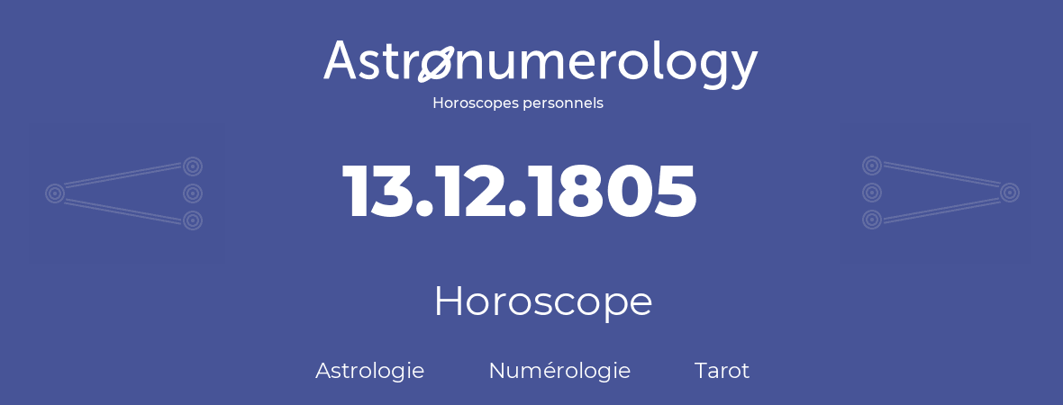 Horoscope pour anniversaire (jour de naissance): 13.12.1805 (13 Décembre 1805)