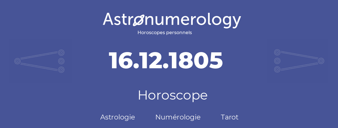 Horoscope pour anniversaire (jour de naissance): 16.12.1805 (16 Décembre 1805)
