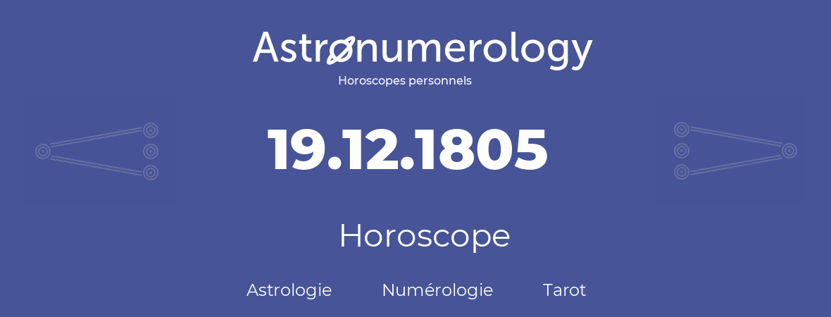 Horoscope pour anniversaire (jour de naissance): 19.12.1805 (19 Décembre 1805)