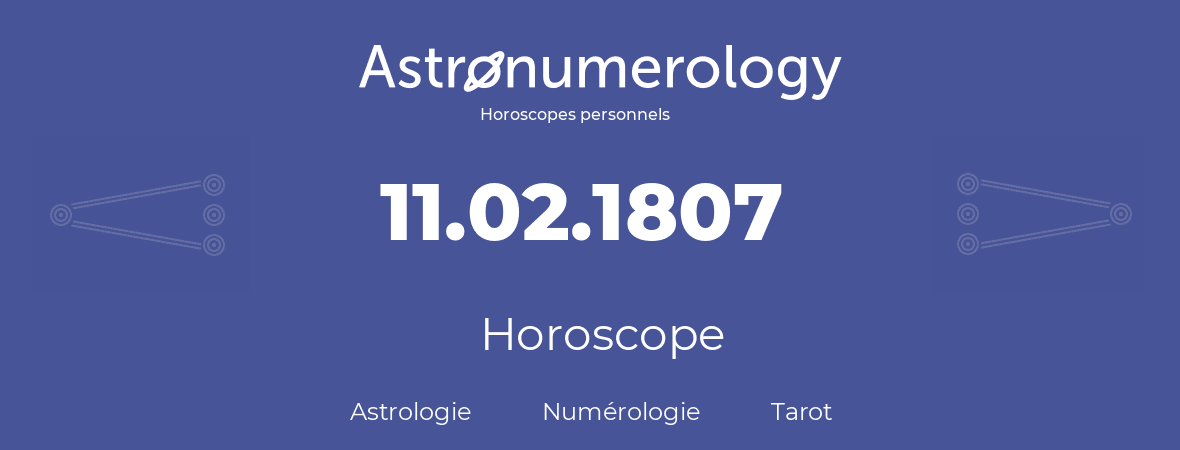 Horoscope pour anniversaire (jour de naissance): 11.02.1807 (11 Février 1807)