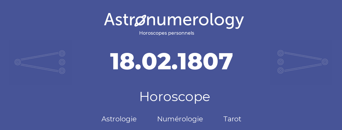 Horoscope pour anniversaire (jour de naissance): 18.02.1807 (18 Février 1807)