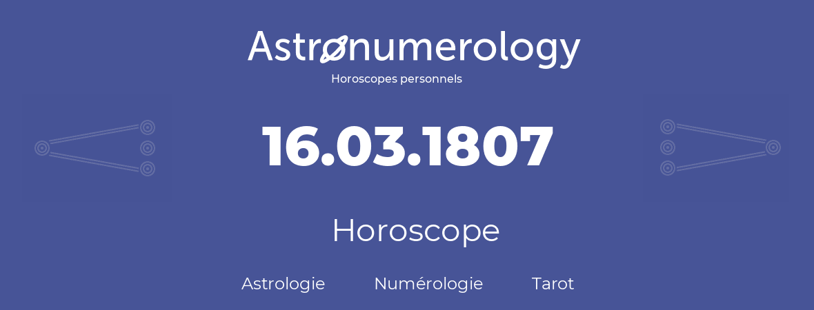 Horoscope pour anniversaire (jour de naissance): 16.03.1807 (16 Mars 1807)