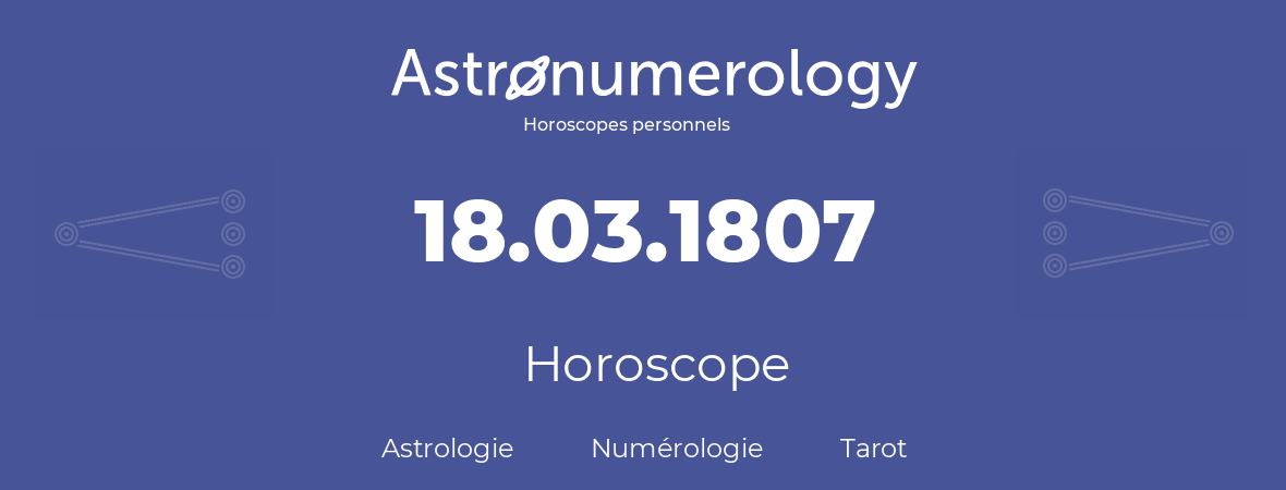 Horoscope pour anniversaire (jour de naissance): 18.03.1807 (18 Mars 1807)