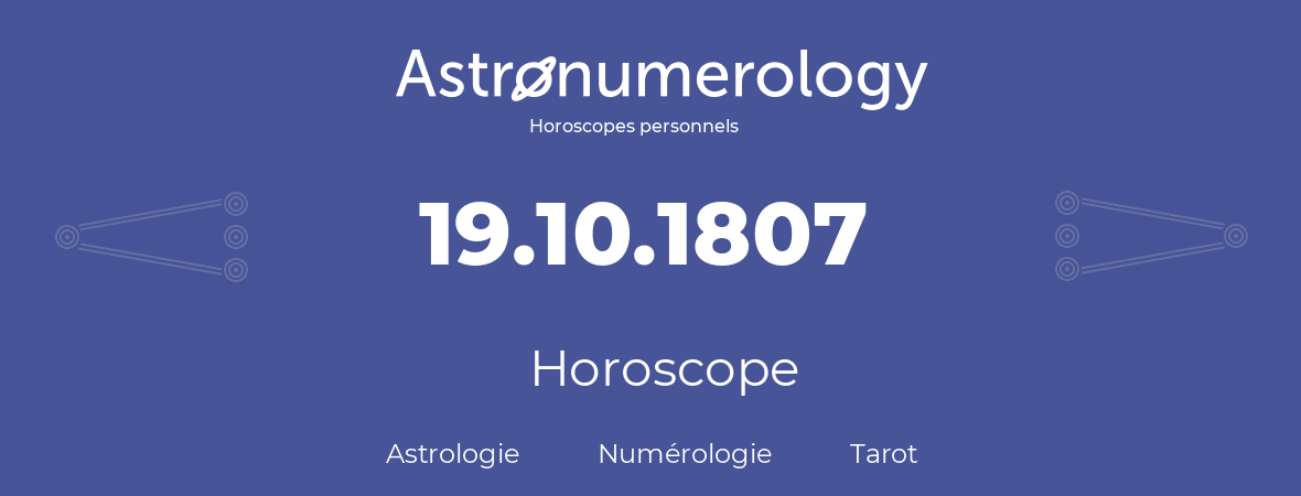 Horoscope pour anniversaire (jour de naissance): 19.10.1807 (19 Octobre 1807)