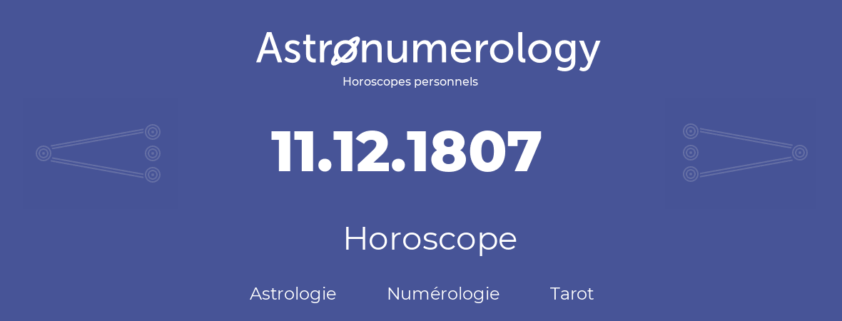Horoscope pour anniversaire (jour de naissance): 11.12.1807 (11 Décembre 1807)