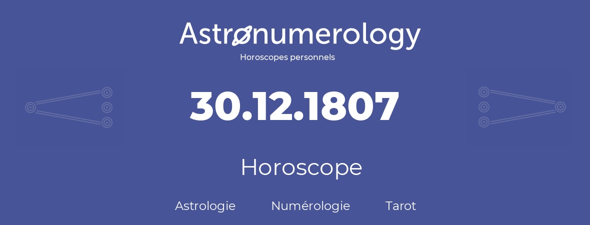 Horoscope pour anniversaire (jour de naissance): 30.12.1807 (30 Décembre 1807)