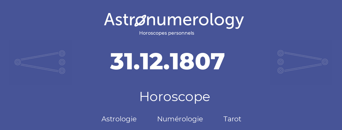 Horoscope pour anniversaire (jour de naissance): 31.12.1807 (31 Décembre 1807)