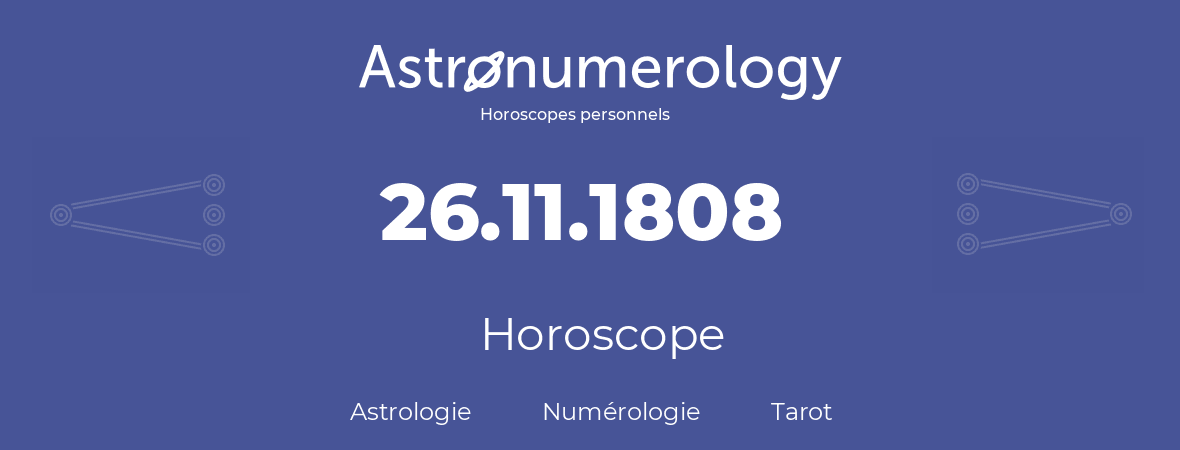 Horoscope pour anniversaire (jour de naissance): 26.11.1808 (26 Novembre 1808)