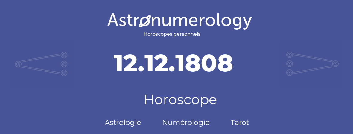Horoscope pour anniversaire (jour de naissance): 12.12.1808 (12 Décembre 1808)