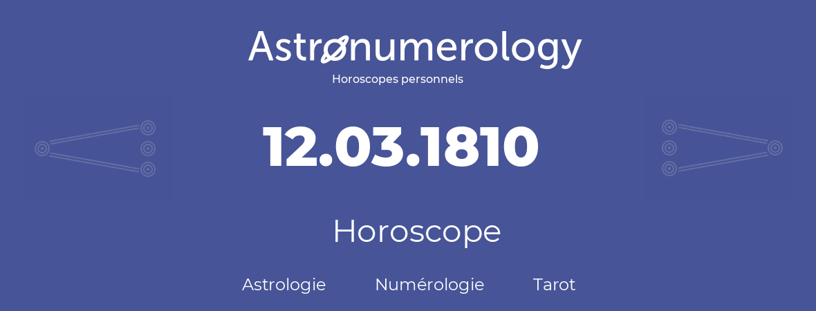 Horoscope pour anniversaire (jour de naissance): 12.03.1810 (12 Mars 1810)