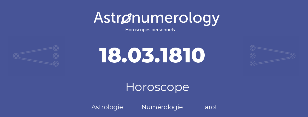 Horoscope pour anniversaire (jour de naissance): 18.03.1810 (18 Mars 1810)