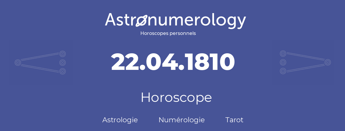 Horoscope pour anniversaire (jour de naissance): 22.04.1810 (22 Avril 1810)