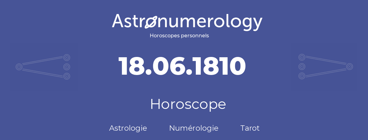 Horoscope pour anniversaire (jour de naissance): 18.06.1810 (18 Juin 1810)