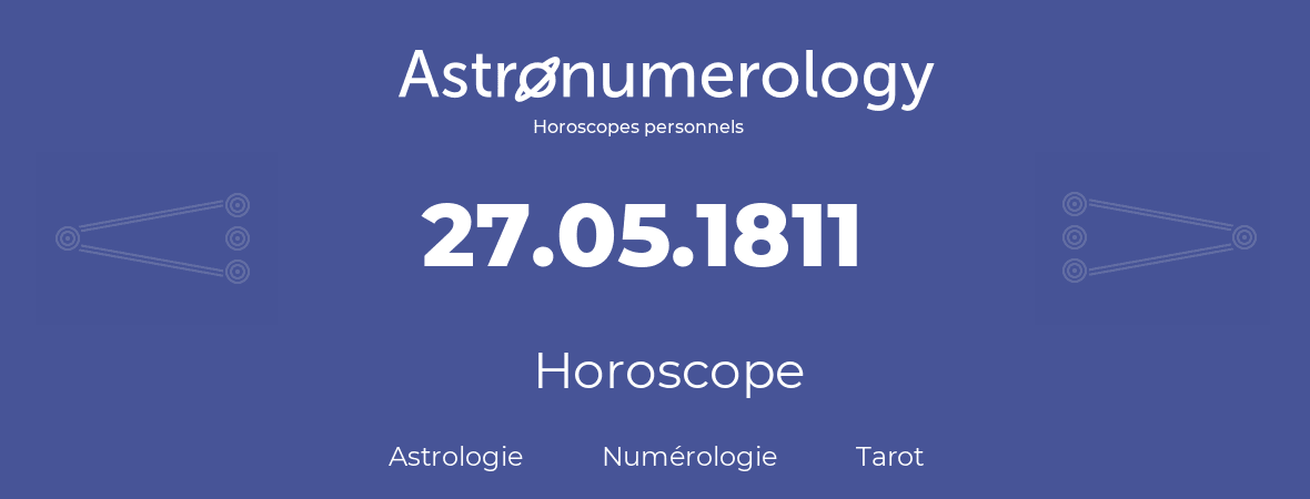 Horoscope pour anniversaire (jour de naissance): 27.05.1811 (27 Mai 1811)