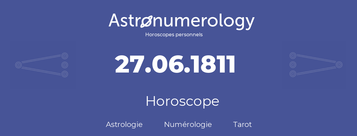 Horoscope pour anniversaire (jour de naissance): 27.06.1811 (27 Juin 1811)