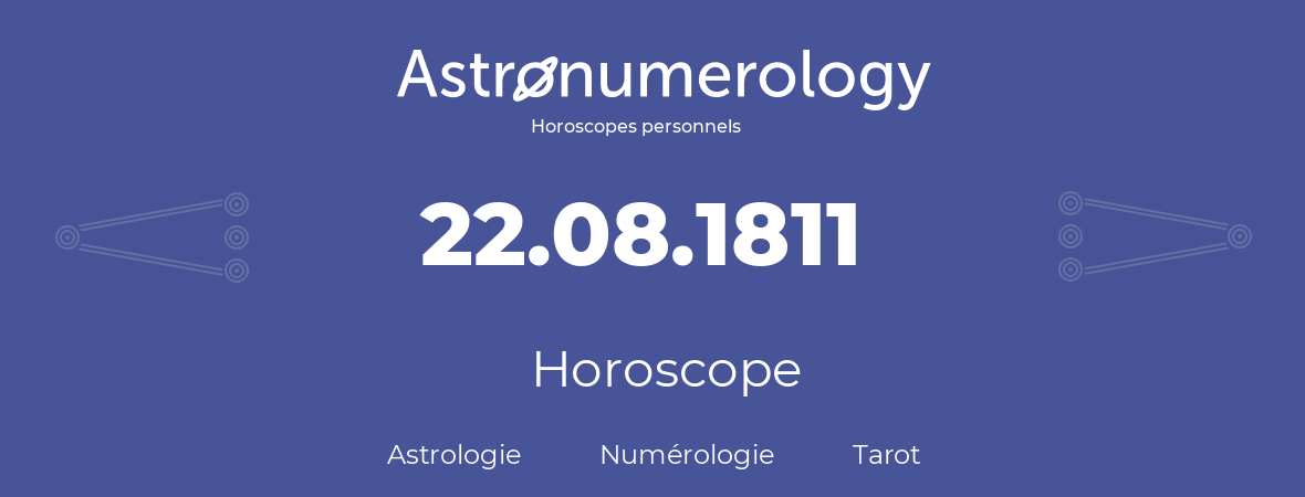 Horoscope pour anniversaire (jour de naissance): 22.08.1811 (22 Août 1811)