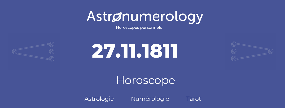 Horoscope pour anniversaire (jour de naissance): 27.11.1811 (27 Novembre 1811)