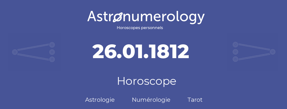 Horoscope pour anniversaire (jour de naissance): 26.01.1812 (26 Janvier 1812)